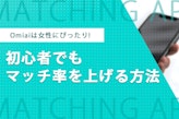 Omiai(オミアイ)は女性にぴったりのマッチングアプリ！初心者でもマッチ率を上げる方法とは？