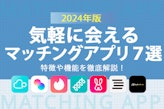 【2024年版】気軽に会えるマッチングアプリ７選｜即デートできる機能や特徴を徹底解説！